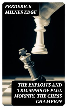 eBook: The Exploits and Triumphs of Paul Morphy, the Chess Champion