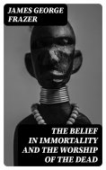 eBook: The Belief in Immortality and the Worship of the Dead