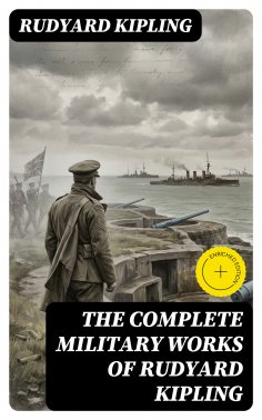 ebook: The Complete Military Works of Rudyard Kipling (Annotated)