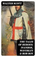 eBook: The Tales of Heroes: Ivanhoe, Waverley & Rob Roy