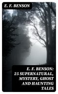 eBook: E. F. Benson: 25 Supernatural, Mystery, Ghost and Haunting Tales
