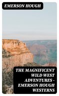 ebook: The Magnificent Wild West Adventures - Emerson Hough Westerns