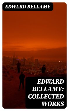 eBook: Edward Bellamy: Collected Works