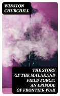 eBook: The Story of the Malakand Field Force: An Episode of Frontier War