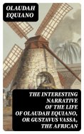 eBook: The Interesting Narrative of the Life of Olaudah Equiano, Or Gustavus Vassa, The African