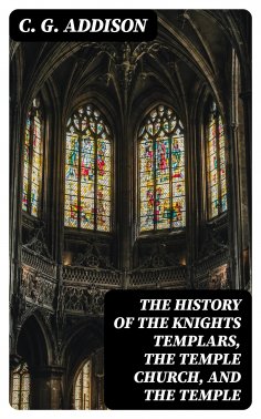 eBook: The History of the Knights Templars, the Temple Church, and the Temple