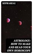 eBook: Astrology: How to Make and Read Your Own Horoscope
