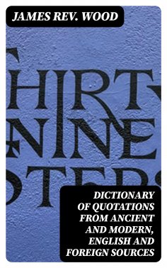 eBook: Dictionary of Quotations from Ancient and Modern, English and Foreign Sources
