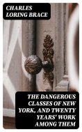 eBook: The Dangerous Classes of New York, and Twenty Years' Work Among Them