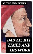 eBook: Dante: His Times and His Work