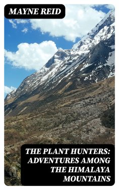 eBook: The Plant Hunters: Adventures Among the Himalaya Mountains