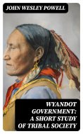 eBook: Wyandot Government: A Short Study of Tribal Society