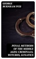 ebook: Penal Methods of the Middle Ages: Criminals, Witches, Lunatics