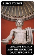eBook: Ancient Britain and the Invasions of Julius Caesar