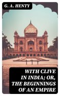 ebook: With Clive in India; Or, The Beginnings of an Empire