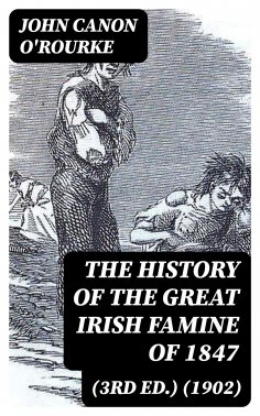 eBook: The History of the Great Irish Famine of 1847 (3rd ed.) (1902)