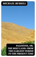 eBook: Palestine, or, the Holy Land: From the Earliest Period to the Present Time
