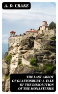 eBook: The Last Abbot of Glastonbury: A Tale of the Dissolution of the Monasteries