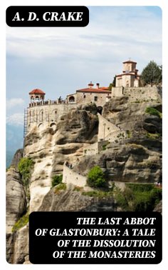 eBook: The Last Abbot of Glastonbury: A Tale of the Dissolution of the Monasteries