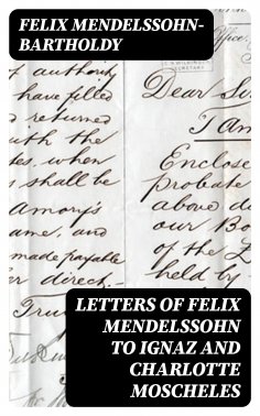 eBook: Letters of Felix Mendelssohn to Ignaz and Charlotte Moscheles