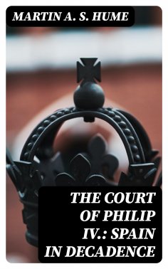 eBook: The Court of Philip IV.: Spain in Decadence