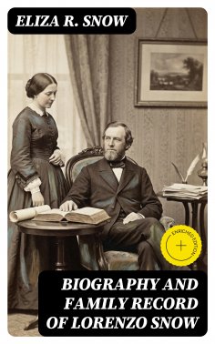 ebook: Biography and Family Record of Lorenzo Snow (Annotated)