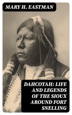 eBook: Dahcotah: Life and Legends of the Sioux Around Fort Snelling