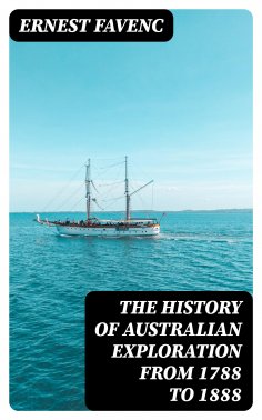 eBook: The History of Australian Exploration from 1788 to 1888