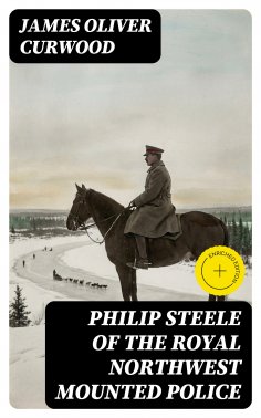 eBook: Philip Steele of the Royal Northwest Mounted Police (Annotated)