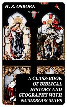 eBook: A Class-Book of Biblical History and Geography with numerous maps