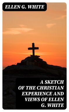 eBook: A Sketch of the Christian Experience and Views of Ellen G. White