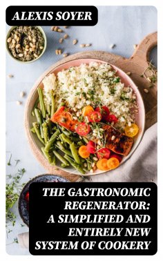eBook: The Gastronomic Regenerator: A Simplified and Entirely New System of Cookery