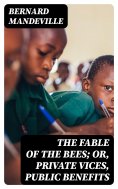 eBook: The Fable of the Bees; Or, Private Vices, Public Benefits