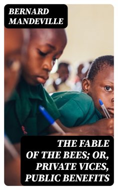 eBook: The Fable of the Bees; Or, Private Vices, Public Benefits