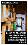 eBook: Talks To Teachers On Psychology; And To Students On Some Of Life's Ideals