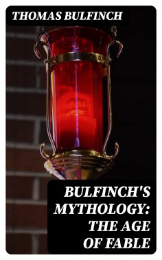 eBook: Bulfinch's Mythology: The Age of Fable