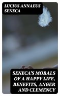 eBook: Seneca's Morals of a Happy Life, Benefits, Anger and Clemency