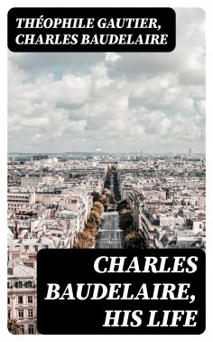 ebook: Charles Baudelaire, His Life