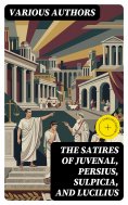 eBook: The Satires of Juvenal, Persius, Sulpicia, and Lucilius (Annotated)