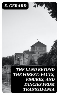 eBook: The Land Beyond the Forest: Facts, Figures, and Fancies from Transylvania