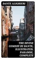 ebook: The Divine Comedy by Dante, Illustrated, Paradise, Complete