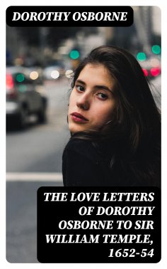 eBook: The Love Letters of Dorothy Osborne to Sir William Temple, 1652-54