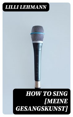 eBook: How to Sing [Meine Gesangskunst]