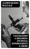 eBook: Vaccination a Delusion: Its Penal Enforcement a Crime