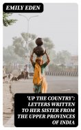 eBook: 'Up the Country': Letters Written to Her Sister from the Upper Provinces of India