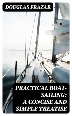 ebook: Practical Boat-Sailing: A Concise and Simple Treatise