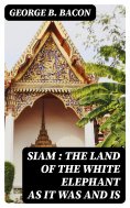 eBook: Siam : The Land of the White Elephant as It Was and Is