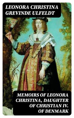 ebook: Memoirs of Leonora Christina, Daughter of Christian IV. of Denmark