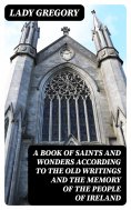 eBook: A Book of Saints and Wonders according to the Old Writings and the Memory of the People of Ireland