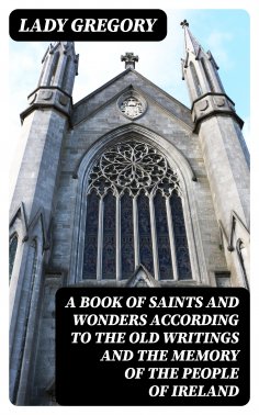 eBook: A Book of Saints and Wonders according to the Old Writings and the Memory of the People of Ireland